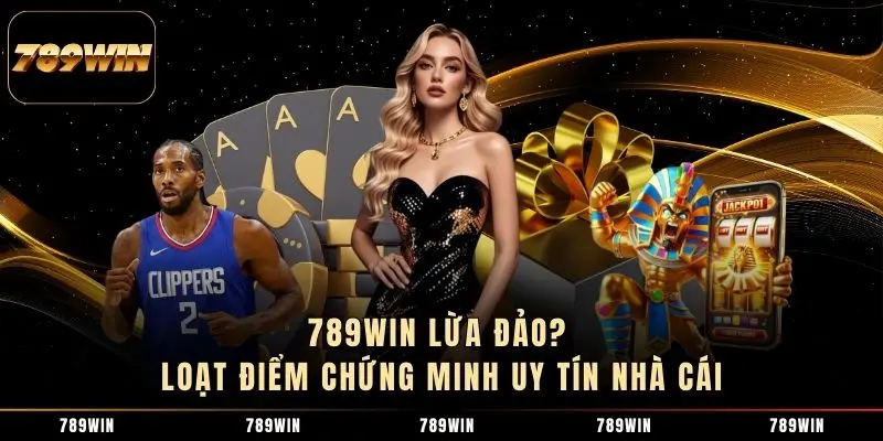 1 789WIN Lừa Đảo? Loạt Điểm Chứng Minh Uy Tín Nhà Cái 789WIN Lừa Đảo? Loạt Điểm Chứng Minh Uy Tín Nhà Cái