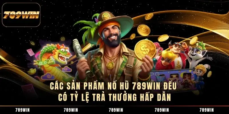 Các sản phẩm nổ hũ 789Win đều có tỷ lệ trả thưởng hấp dẫn Các sản phẩm nổ hũ 789Win đều có tỷ lệ trả thưởng hấp dẫn