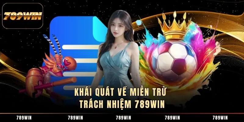Khái quát về miễn trừ trách nhiệm 789WIN